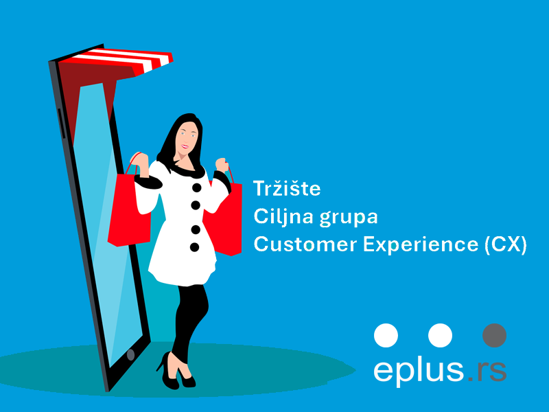 Tržište, ciljna grupa i Customer Experience (CX)